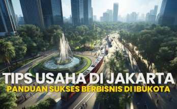 Tips Usaha di Jakarta Panduan Sukses Berbisnis di Ibukota